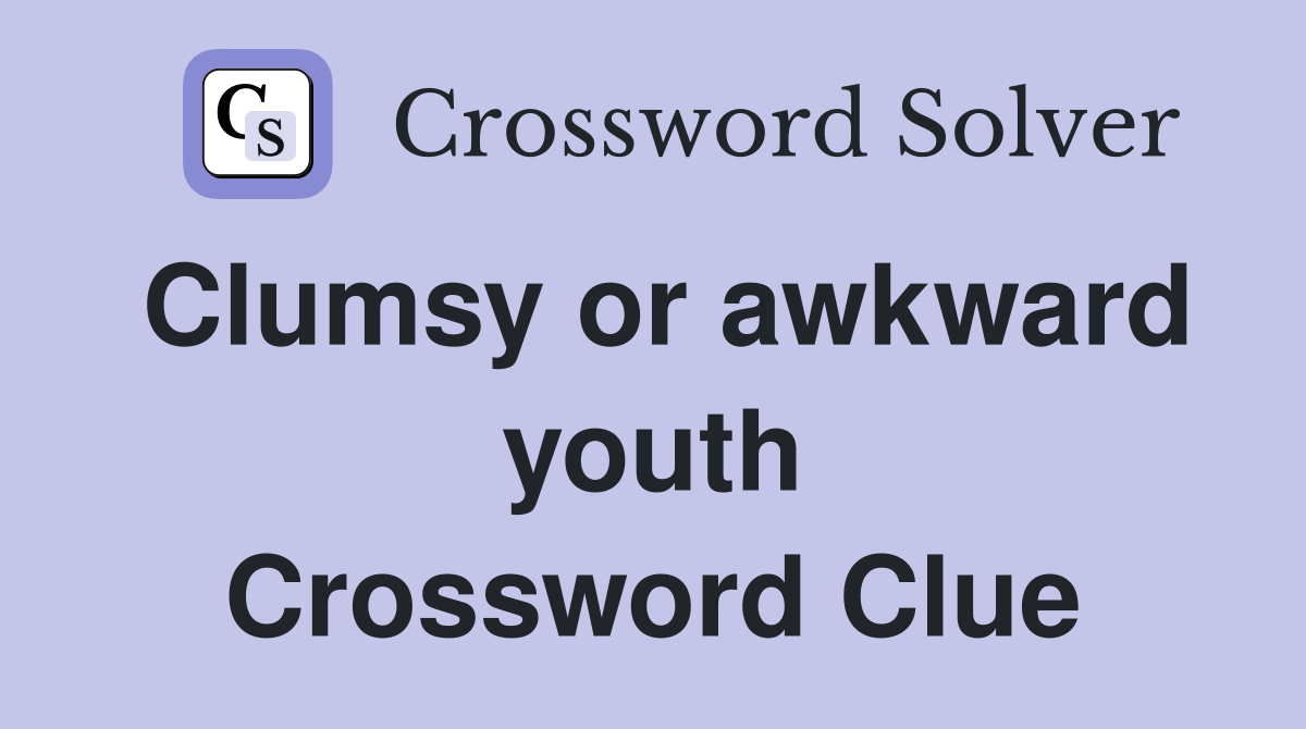 Clumsy or awkward youth Crossword Clue Answers Crossword Solver