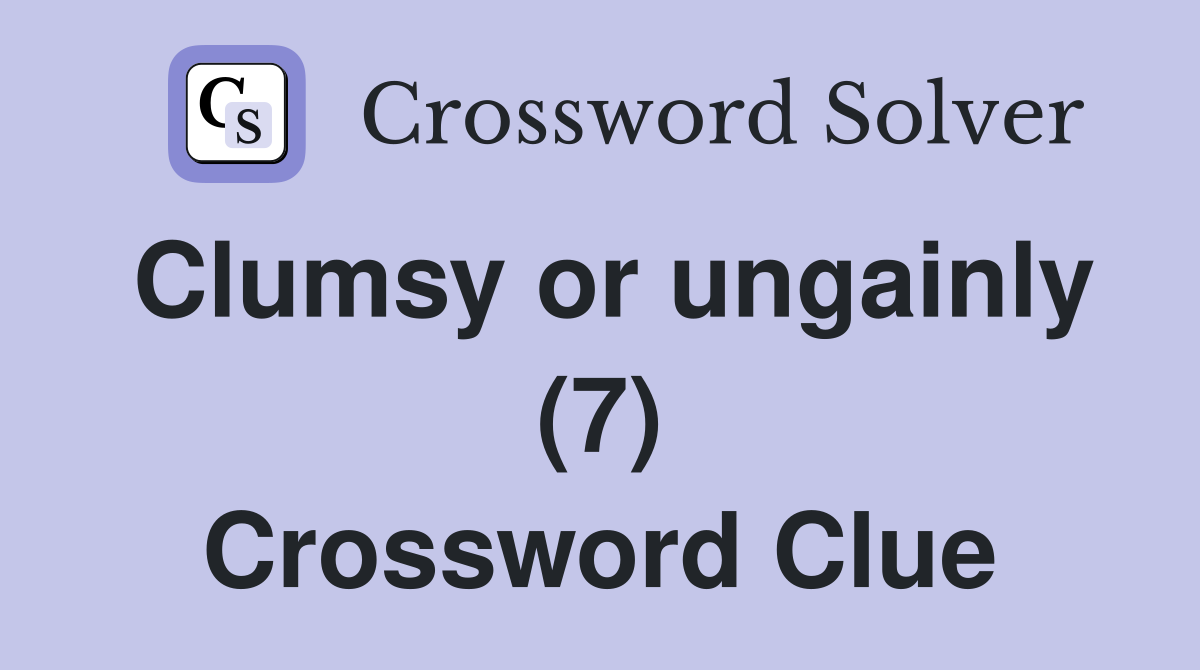 Clumsy or ungainly (7) Crossword Clue