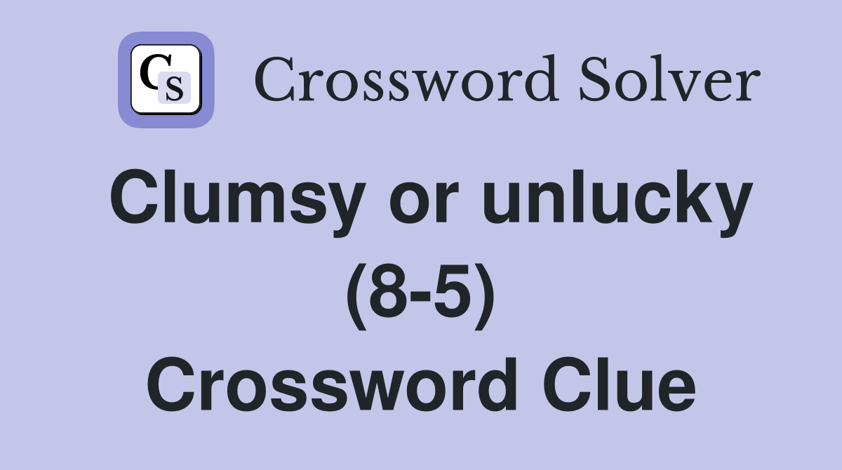 Clumsy or unlucky (8-5) Crossword Clue