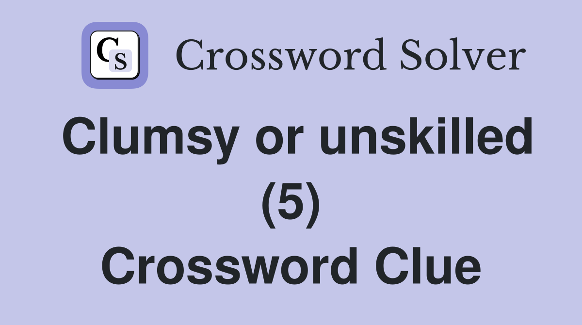 Clumsy or unskilled (5) Crossword Clue