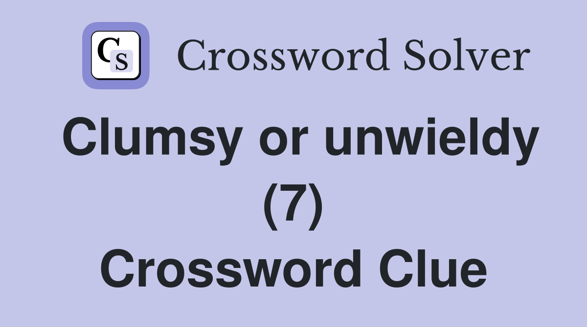 Clumsy or unwieldy (7) Crossword Clue