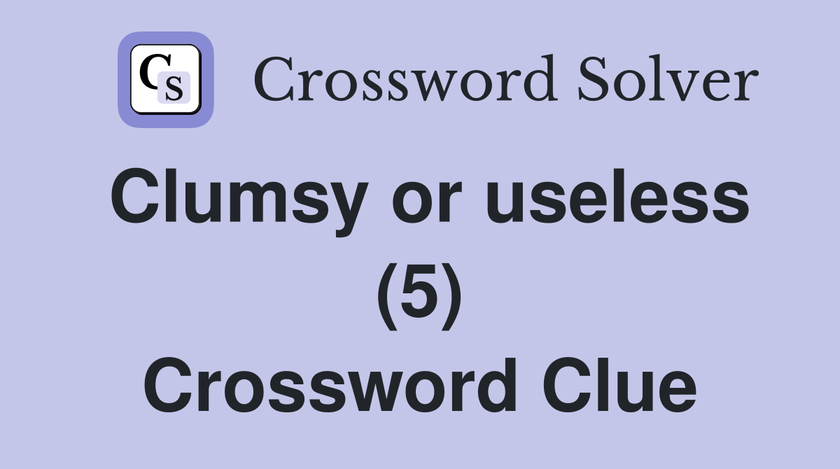 Clumsy or useless (5) Crossword Clue
