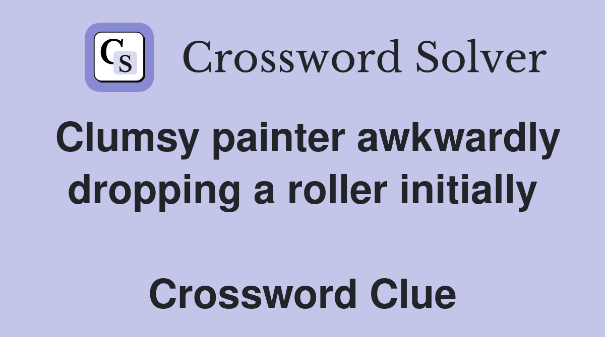 Clumsy painter awkwardly dropping a roller initially  Crossword Clue