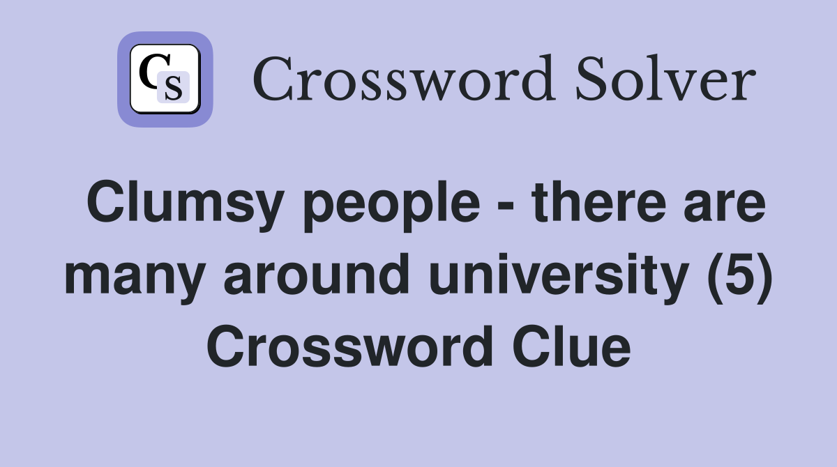 Clumsy people - there are many around university (5) Crossword Clue