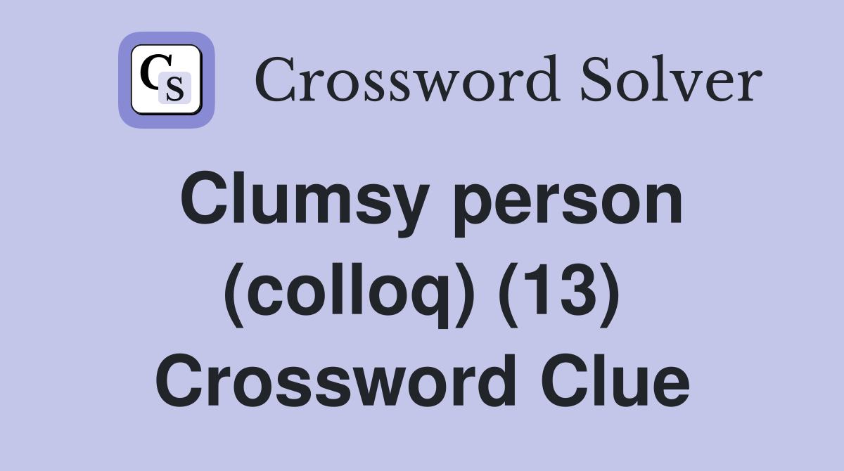 Clumsy person (colloq) (13) Crossword Clue