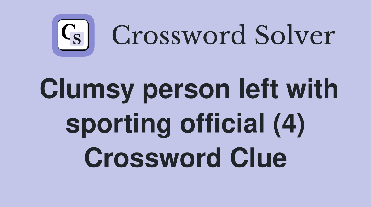 Clumsy person left with sporting official (4) Crossword Clue