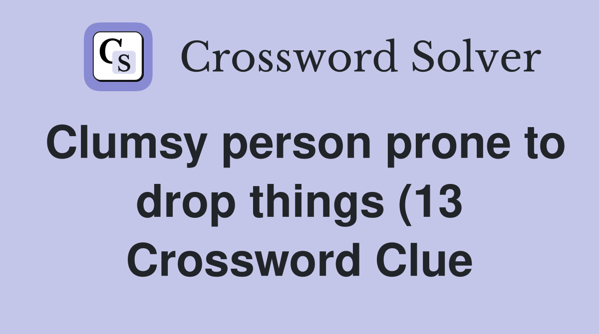 Clumsy person prone to drop things (13) Crossword Clue Answers Clumsy person prone to drop things (13) Crossword Clue Answers