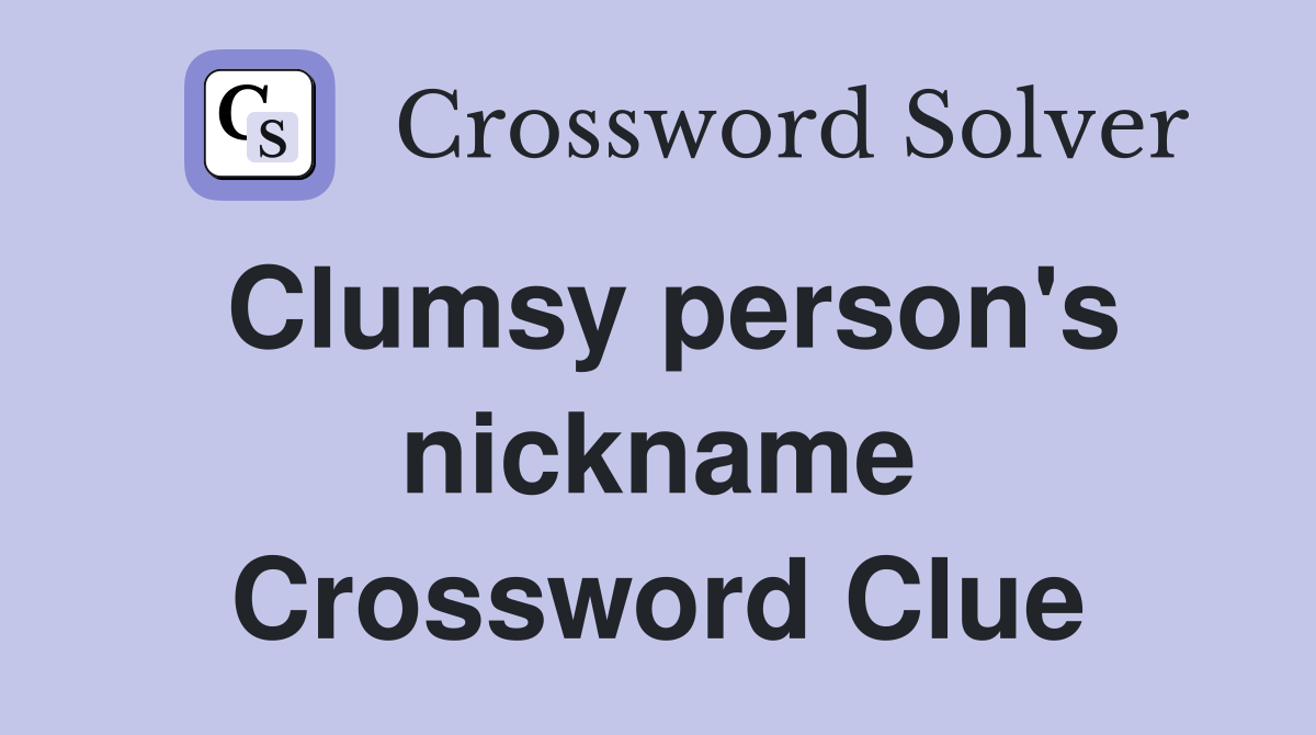 Clumsy person's nickname Crossword Clue
