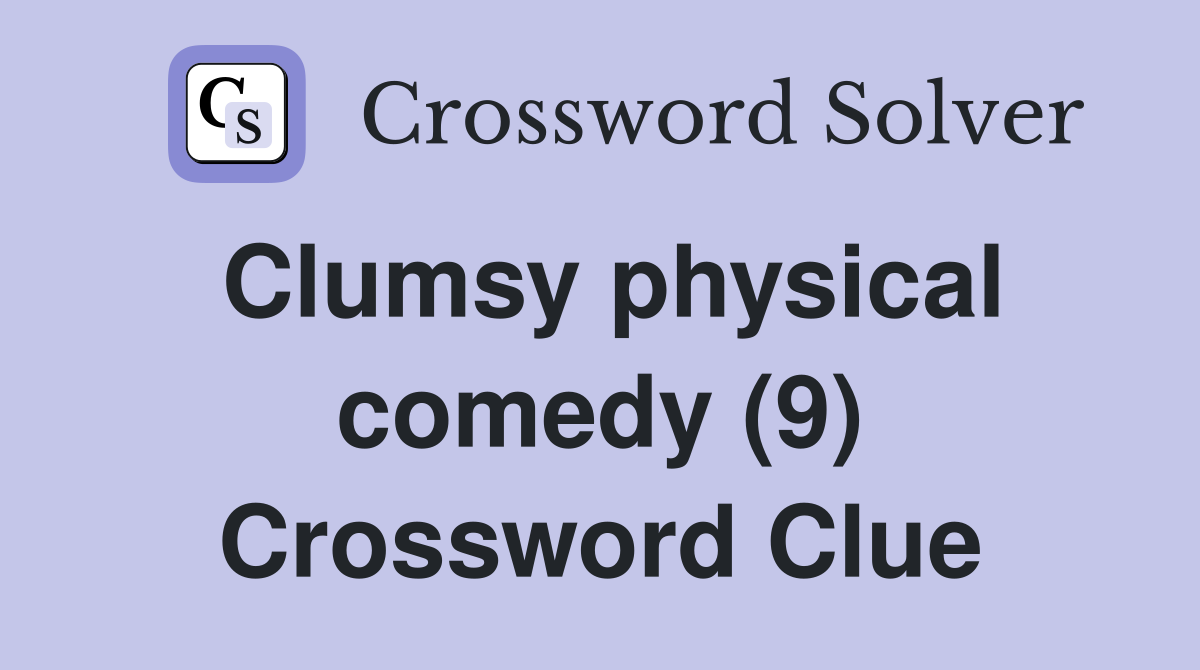 Clumsy physical comedy (9) Crossword Clue