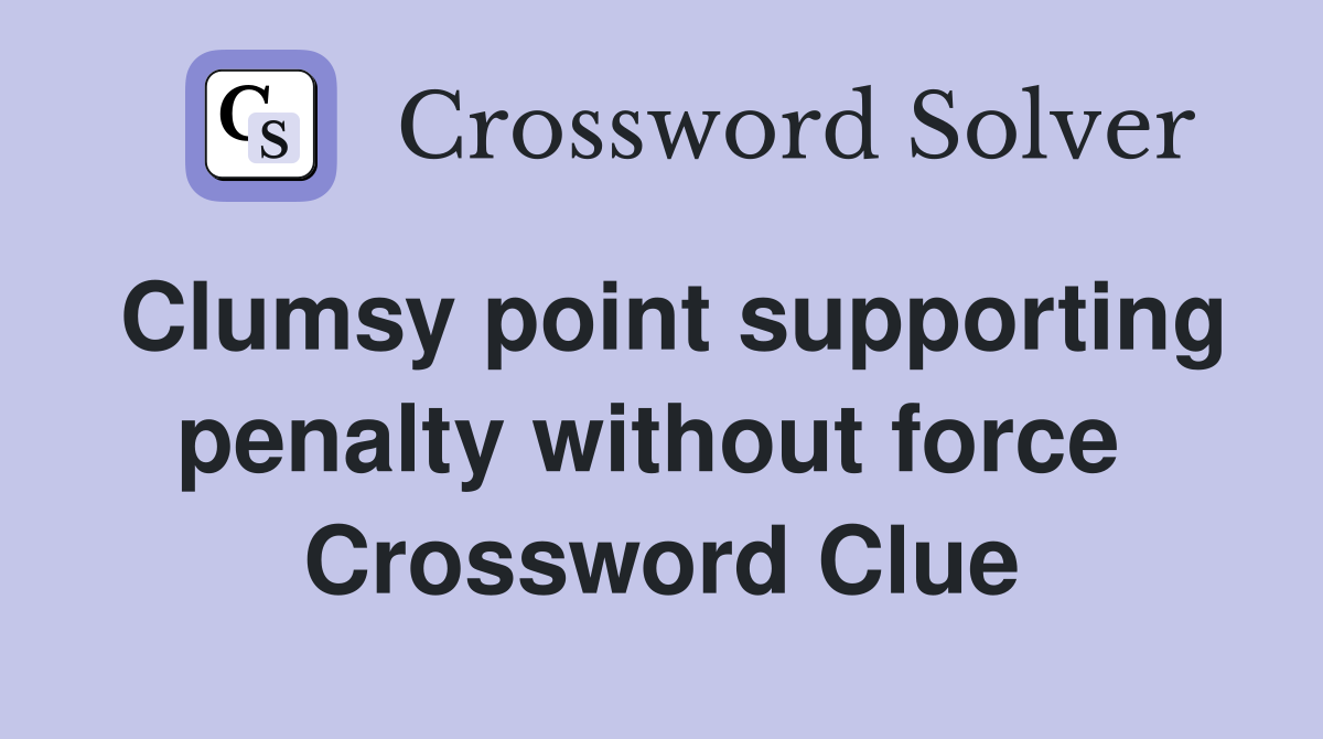 Clumsy point supporting penalty without force  Crossword Clue