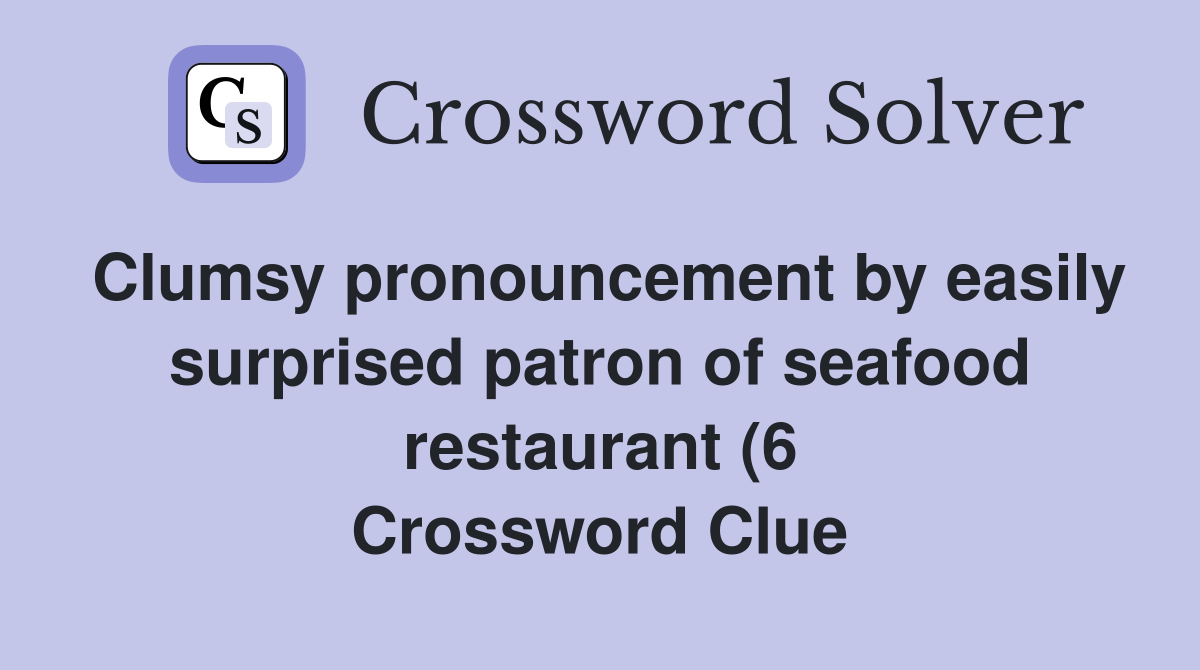 Clumsy pronouncement by easily surprised patron of seafood restaurant Clumsy pronouncement by easily surprised patron of seafood restaurant