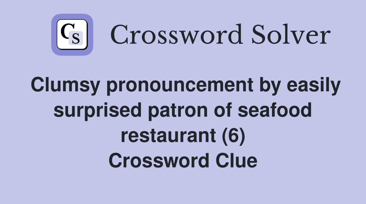 Clumsy pronouncement by easily surprised patron of seafood restaurant