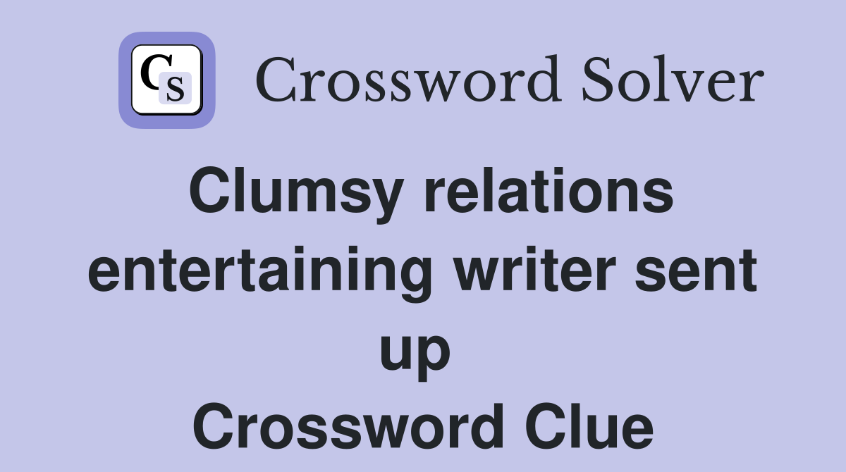 Clumsy relations entertaining writer sent up  Crossword Clue