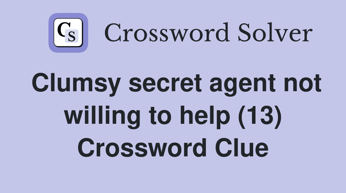 Clumsy secret agent not willing to help (13) Crossword Clue