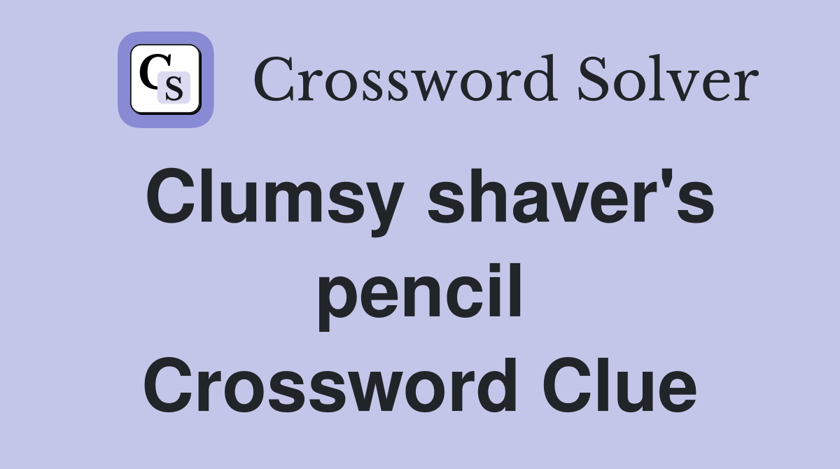 Clumsy shaver's pencil Crossword Clue