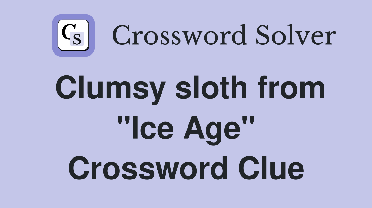 Clumsy sloth from "Ice Age" Crossword Clue