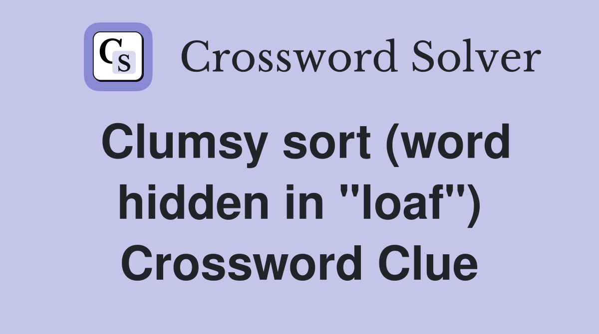Clumsy sort (word hidden in "loaf") Crossword Clue