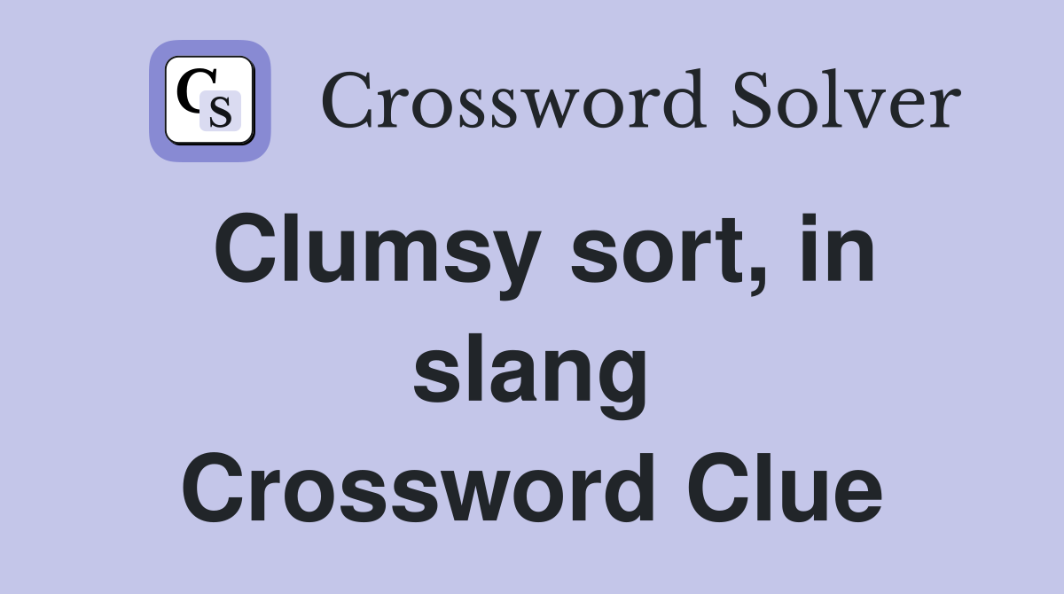 Clumsy sort, in slang Crossword Clue