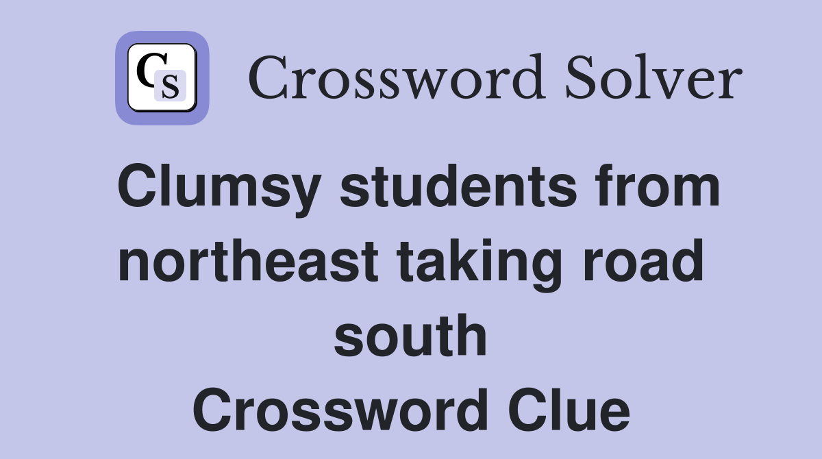 Clumsy students from northeast taking road south Crossword Clue