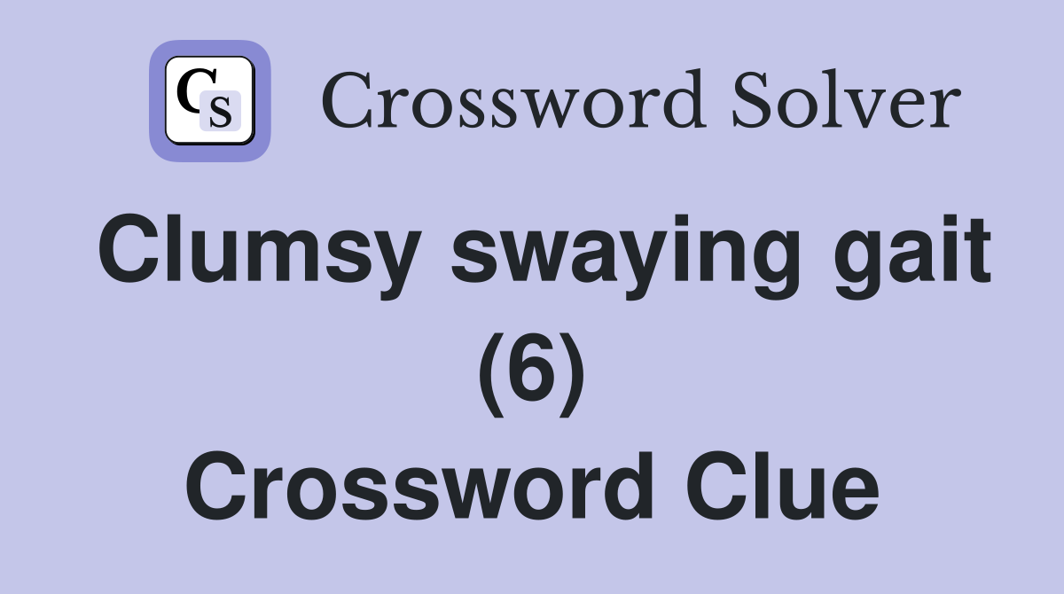 Clumsy swaying gait (6) Crossword Clue