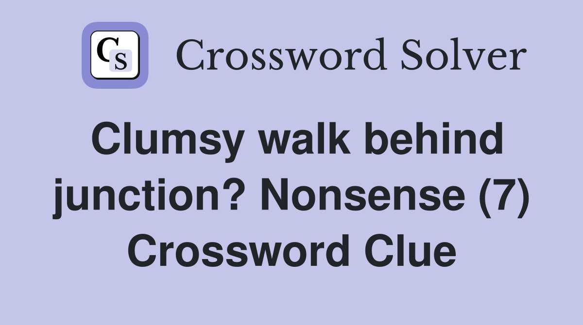 Clumsy walk behind junction? Nonsense (7) Crossword Clue