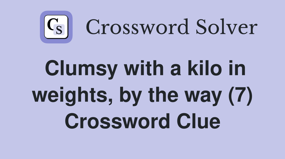 Clumsy with a kilo in weights, by the way (7) Crossword Clue
