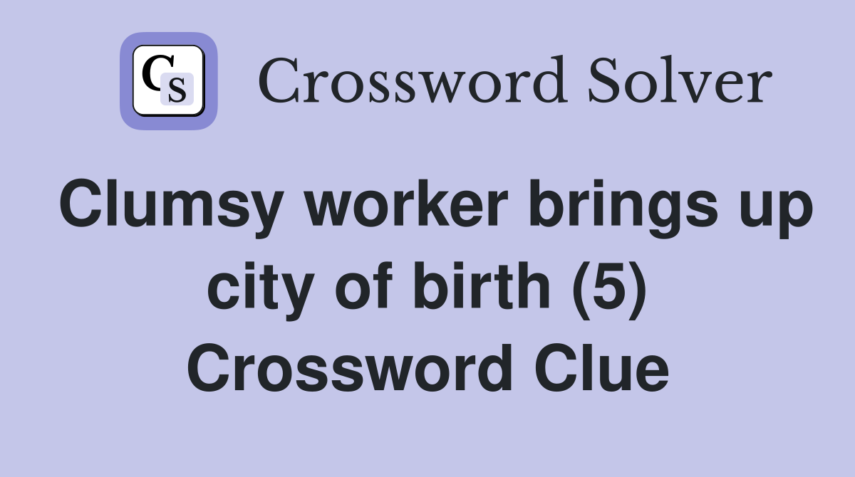 Clumsy worker brings up city of birth (5) Crossword Clue