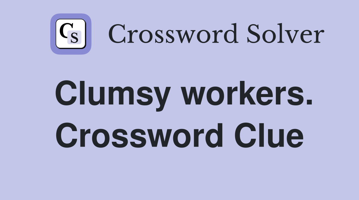 Clumsy workers. Crossword Clue