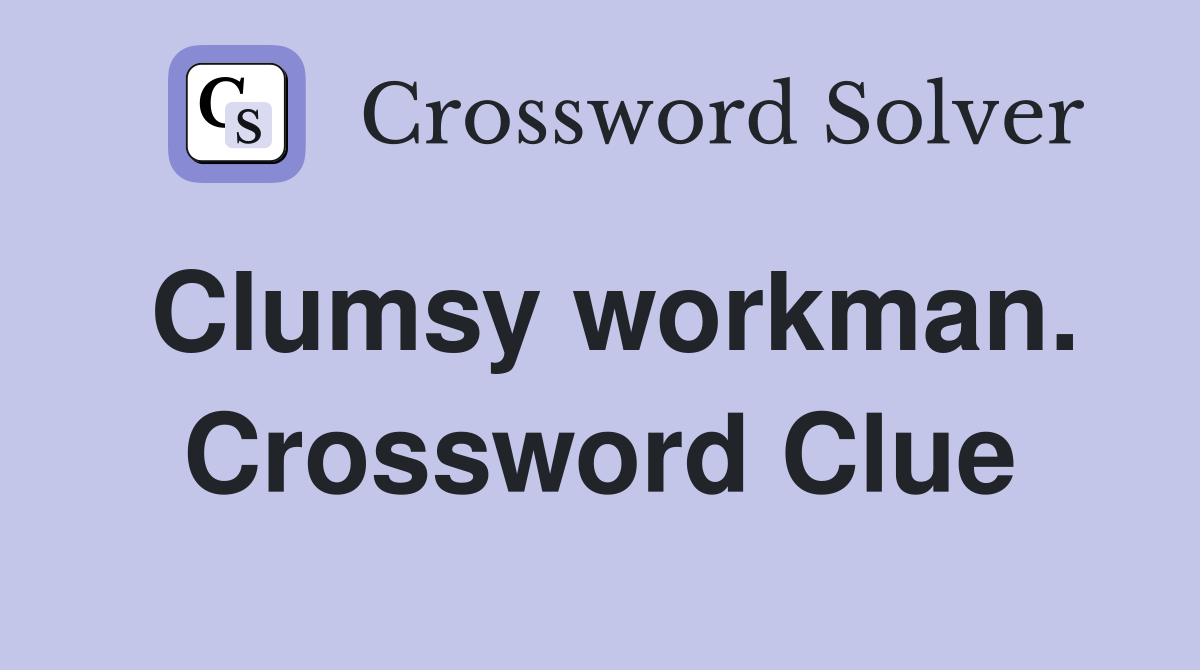 Clumsy workman. Crossword Clue