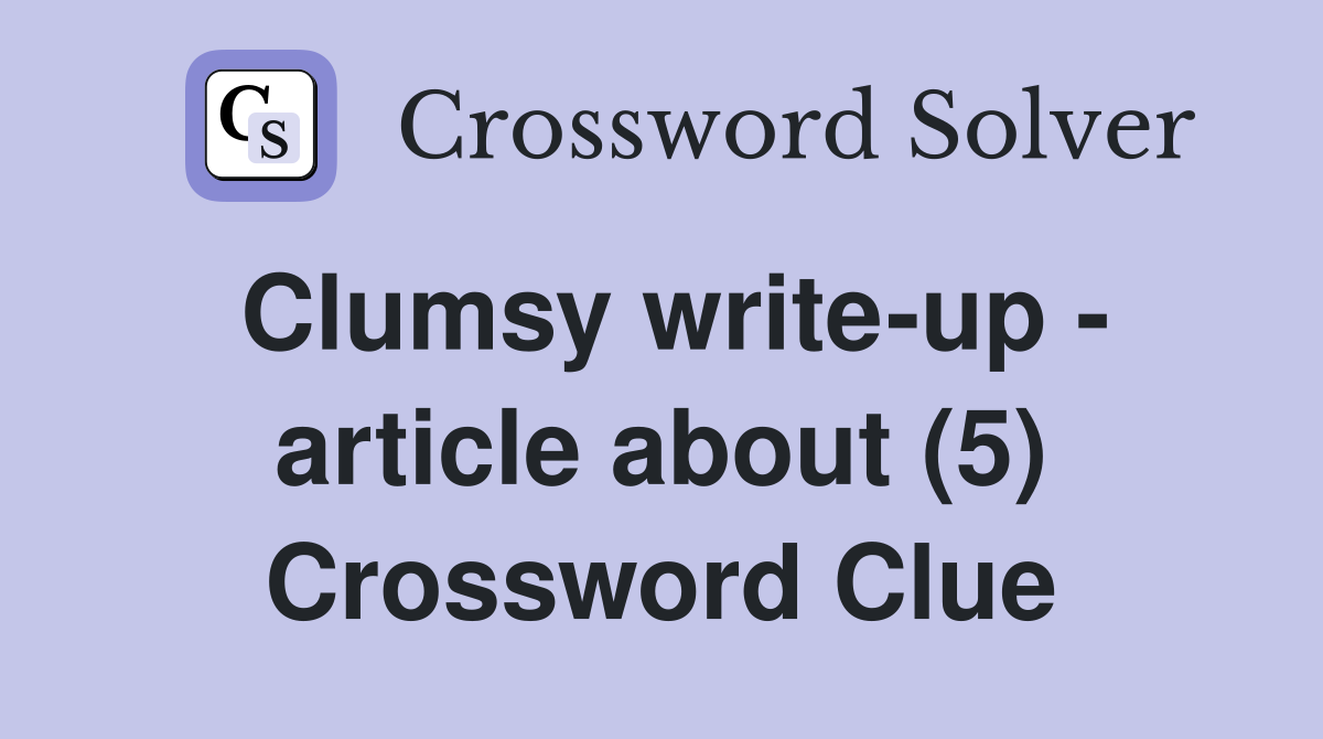 Clumsy write-up - article about (5) Crossword Clue