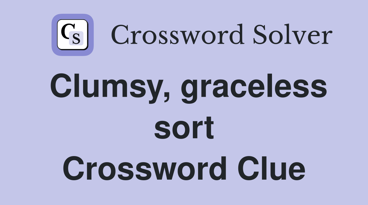 Clumsy, graceless sort Crossword Clue