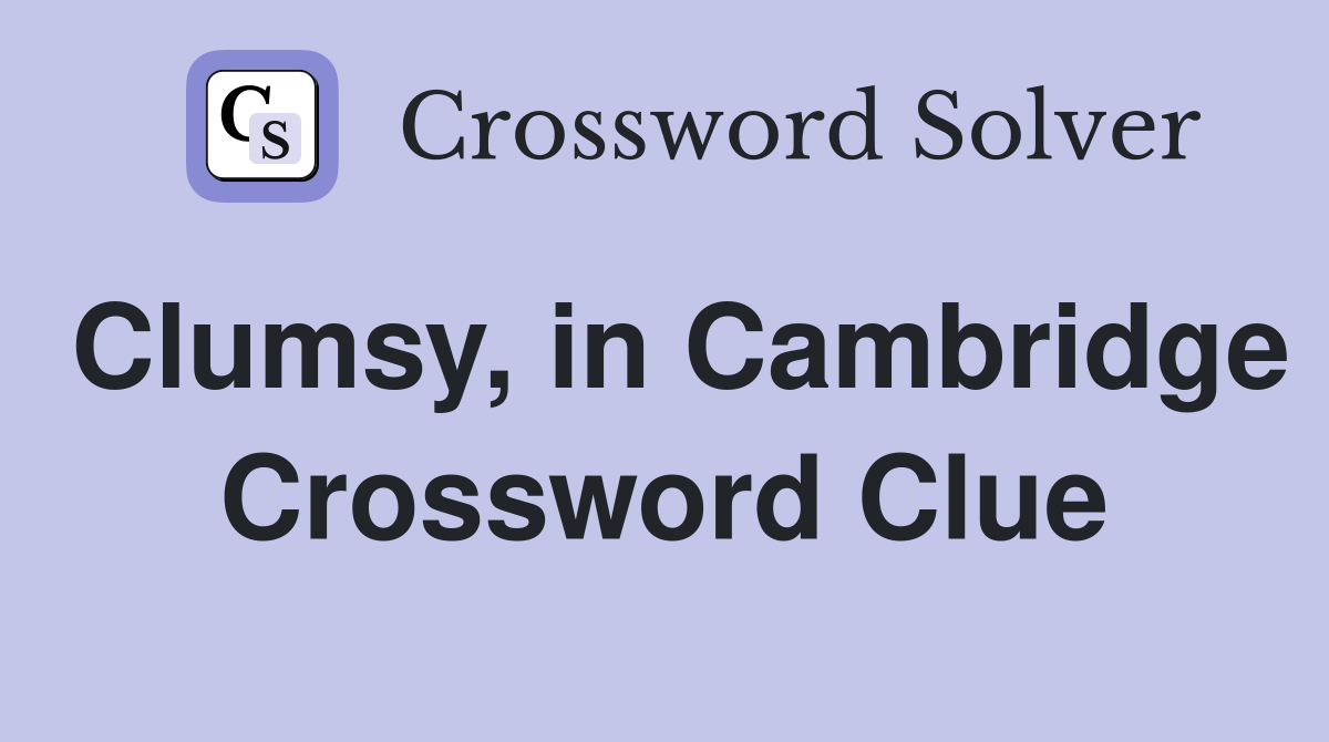 Clumsy, in Cambridge Crossword Clue