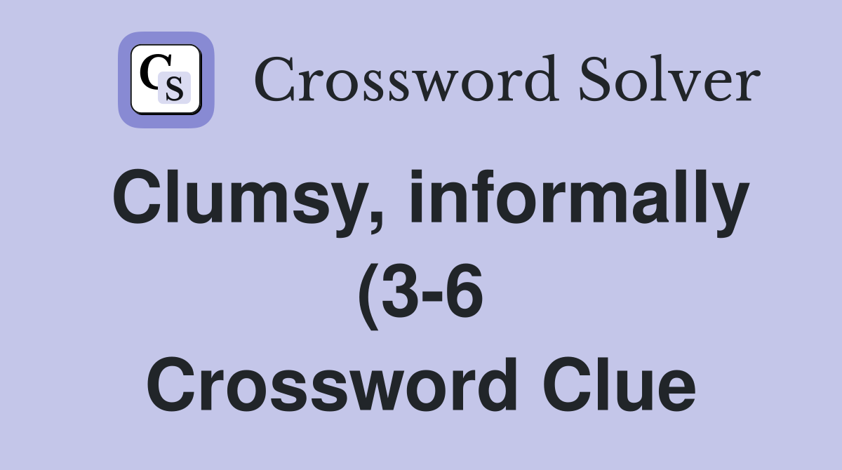 Clumsy informally (3 6) Crossword Clue Answers Crossword Solver Clumsy informally (3 6) Crossword Clue Answers Crossword Solver