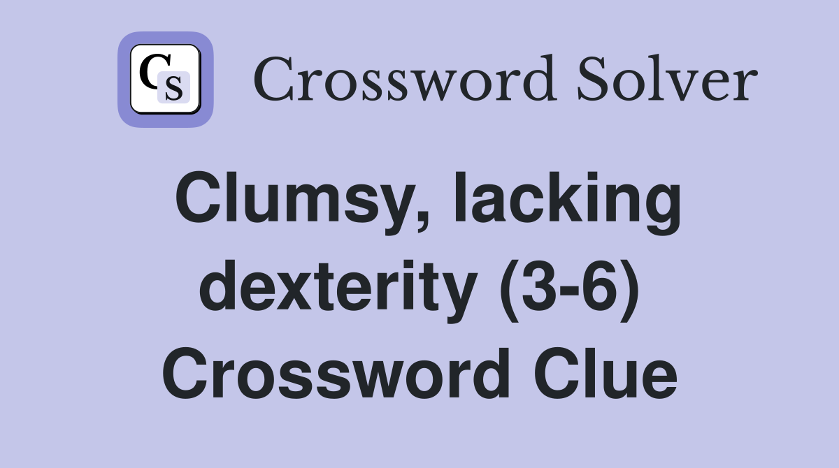 Clumsy, lacking dexterity (3-6) Crossword Clue