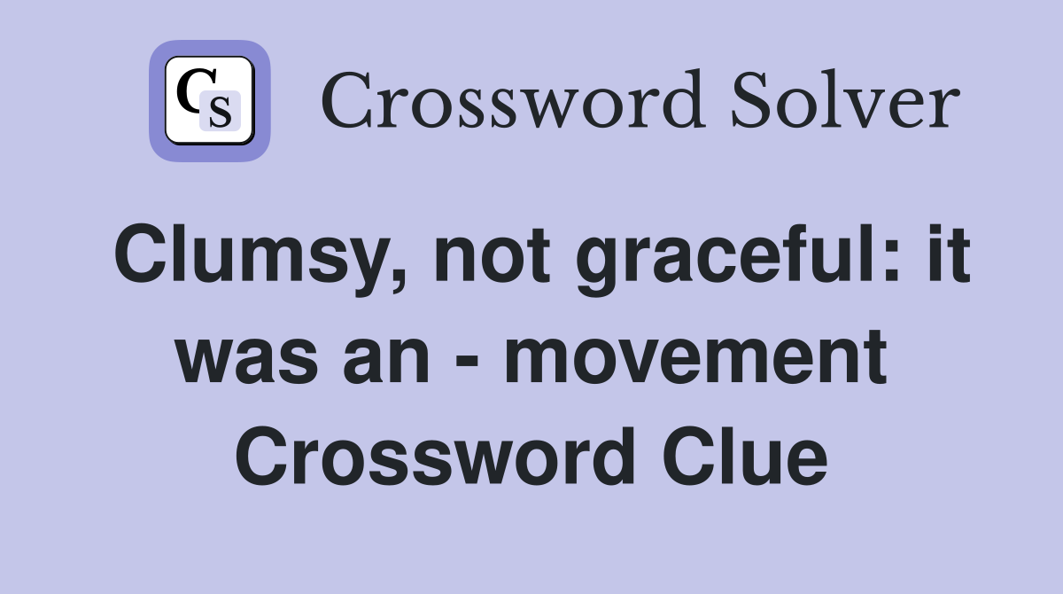 Clumsy, not graceful: it was an - movement Crossword Clue