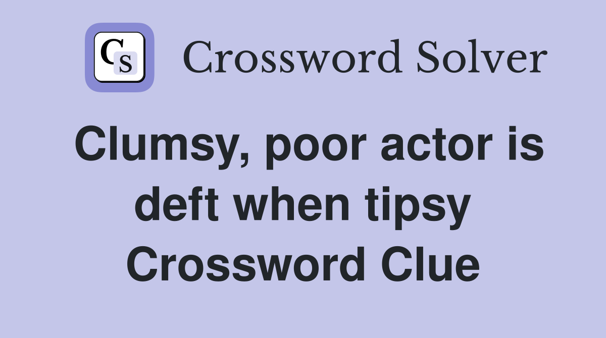 Clumsy, poor actor is deft when tipsy Crossword Clue