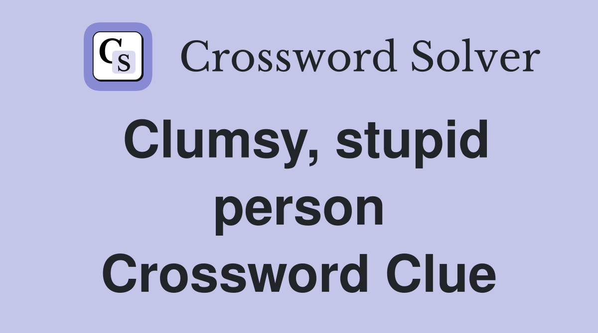 Clumsy, stupid person Crossword Clue