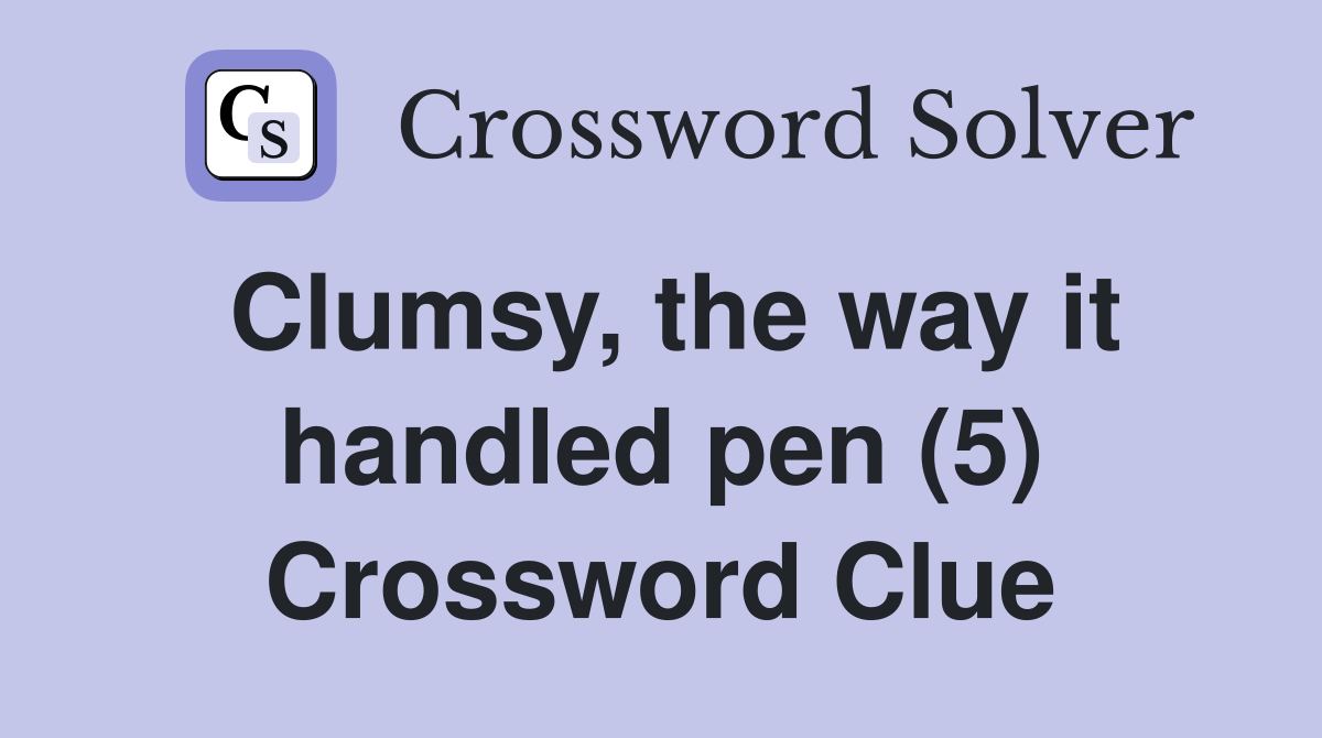 Clumsy, the way it handled pen (5) Crossword Clue