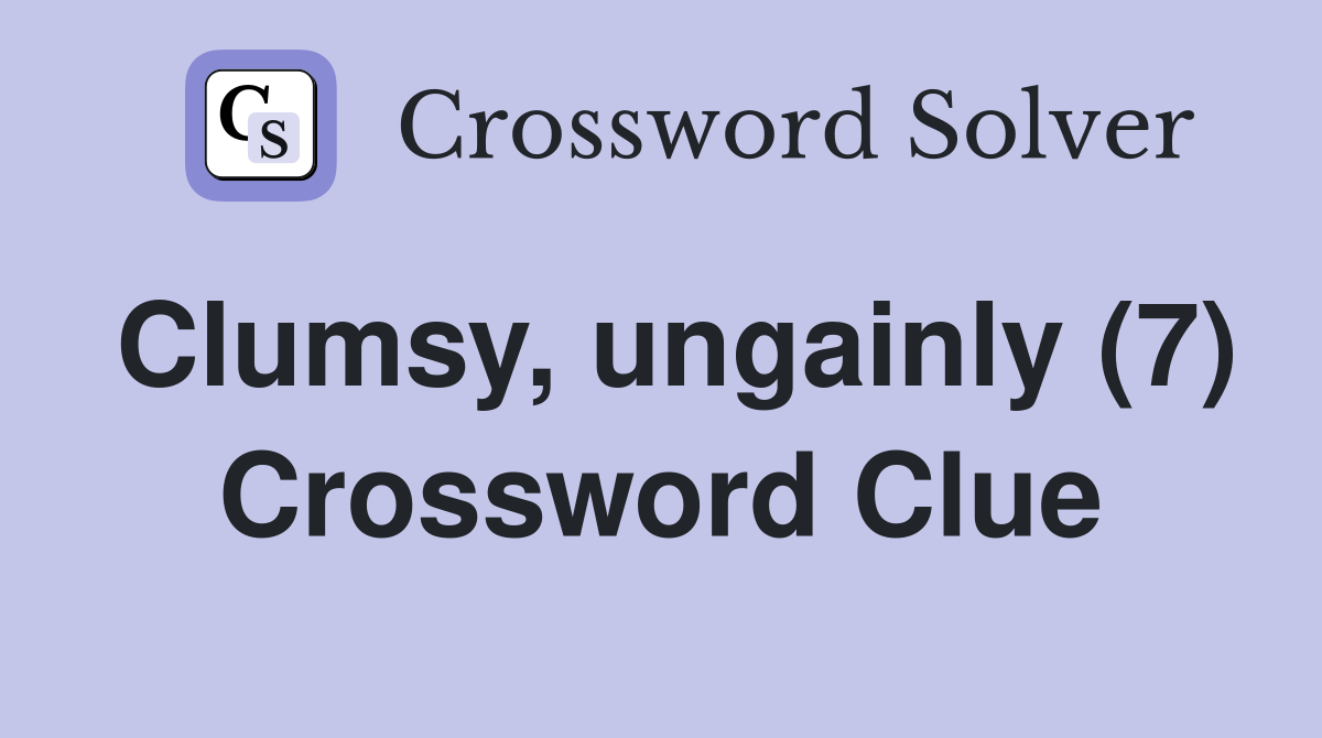 Clumsy, ungainly (7) Crossword Clue