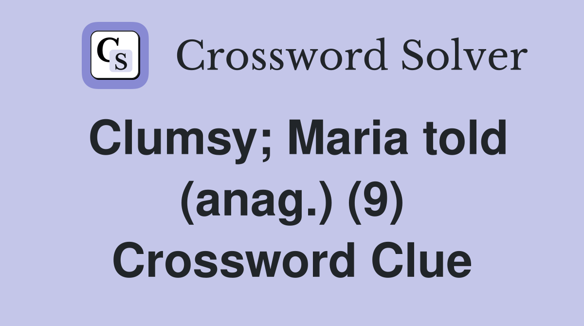 Clumsy; Maria told (anag.) (9) Crossword Clue