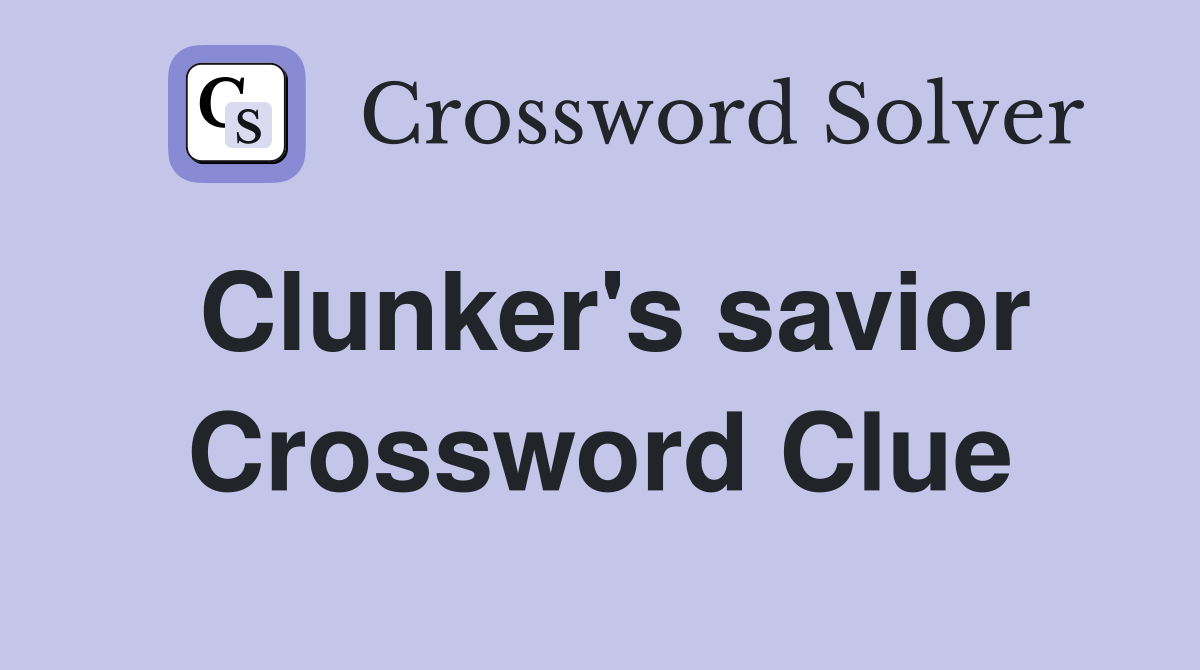 Clunker's savior Crossword Clue