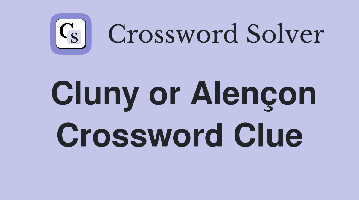 Cluny or Alençon Crossword Clue