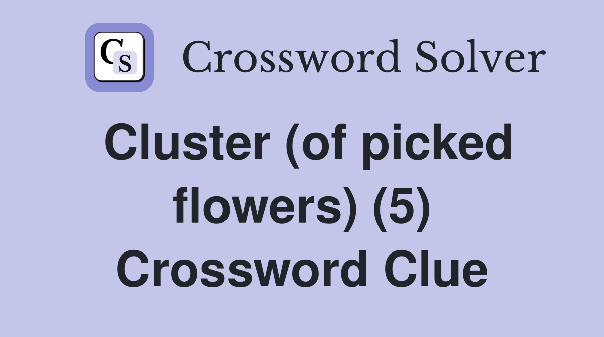 Cluster (of picked flowers) (5) Crossword Clue