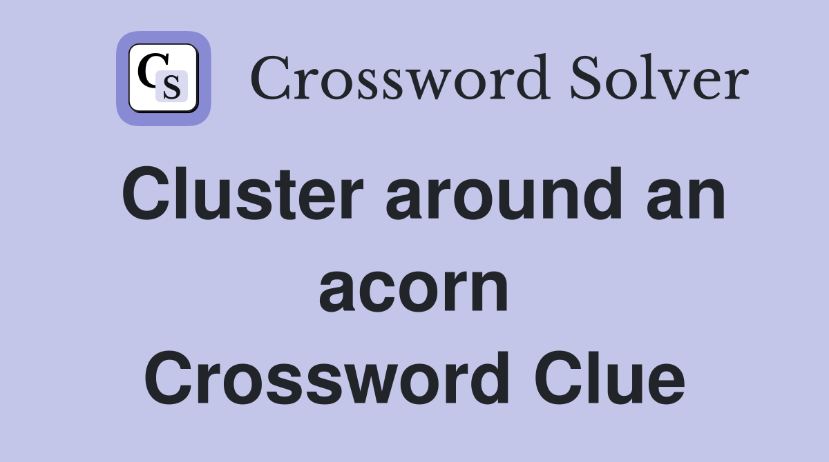Cluster around an acorn Crossword Clue