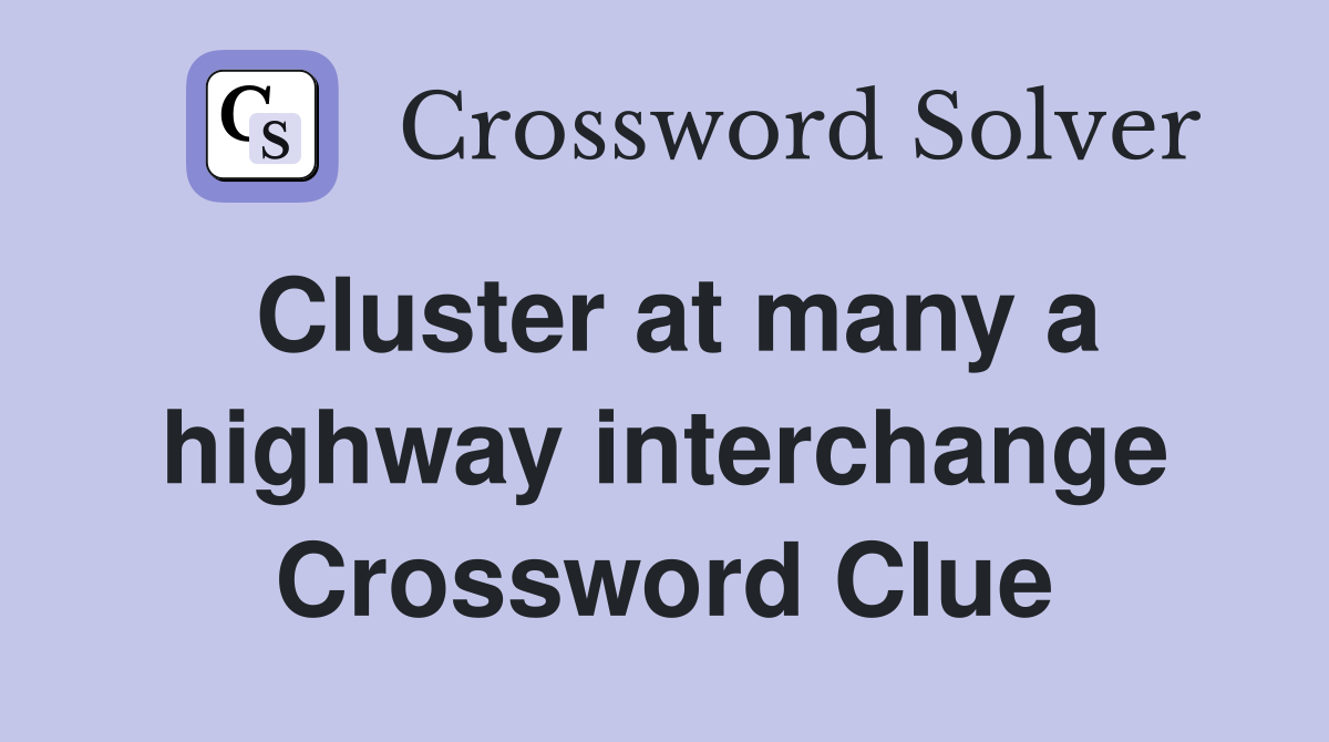 Cluster at many a highway interchange Crossword Clue