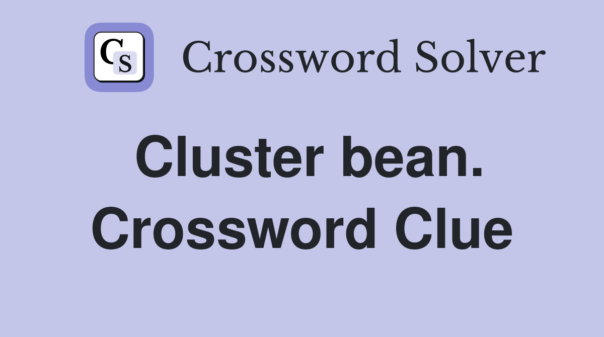 Cluster bean. Crossword Clue