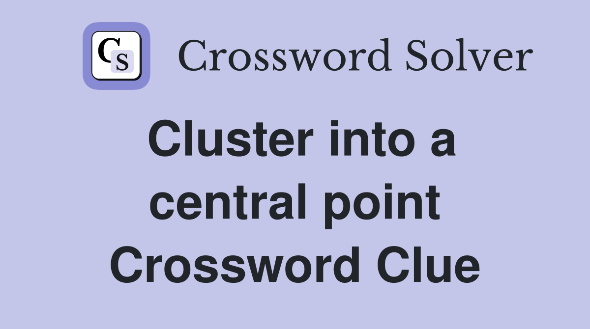 Cluster into a central point Crossword Clue