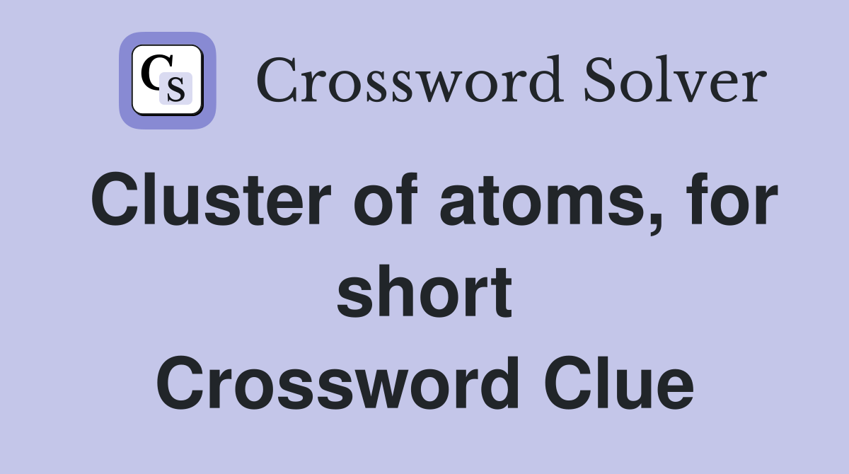 Cluster of atoms, for short Crossword Clue