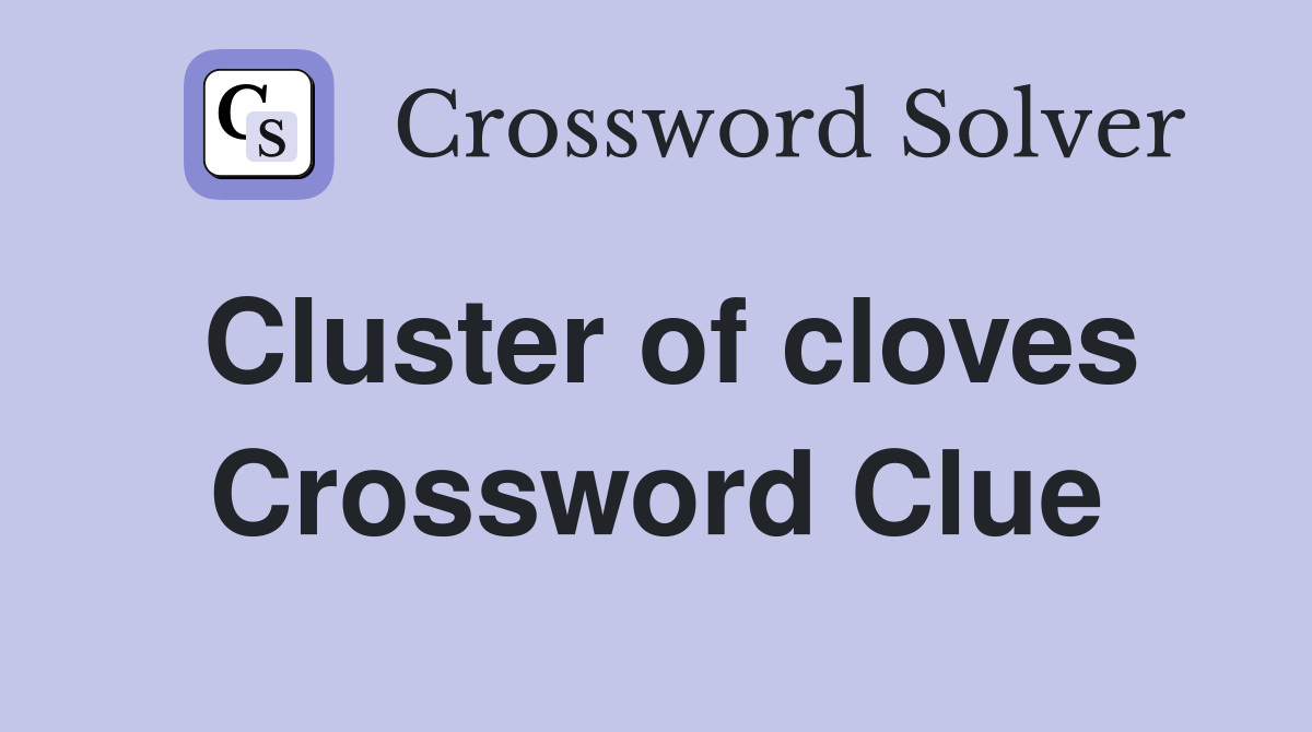 Cluster of cloves Crossword Clue