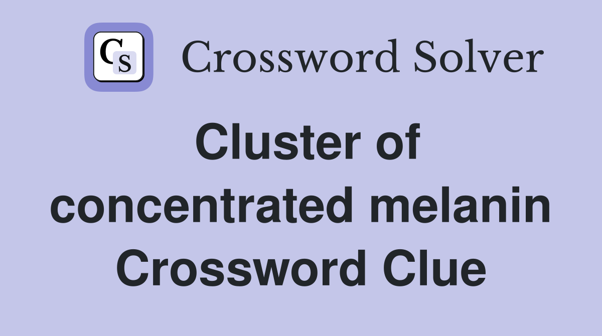 Cluster of concentrated melanin Crossword Clue